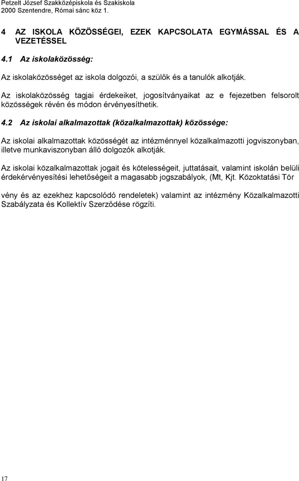 2 Az iskolai alkalmazottak (közalkalmazottak) közössége: Az iskolai alkalmazottak közösségét az intézménnyel közalkalmazotti jogviszonyban, illetve munkaviszonyban álló dolgozók alkotják.