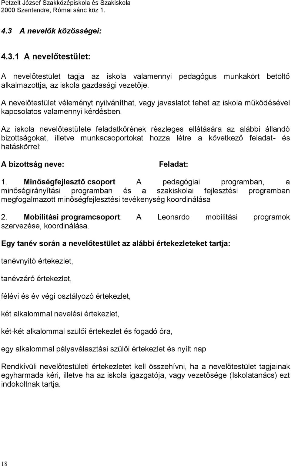 Az iskola nevelőtestülete feladatkörének részleges ellátására az alábbi állandó bizottságokat, illetve munkacsoportokat hozza létre a következő feladat- és hatáskörrel: A bizottság neve: Feladat: 1.