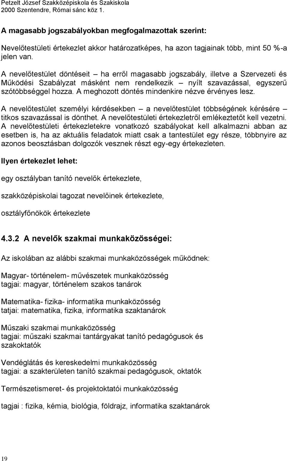 A meghozott döntés mindenkire nézve érvényes lesz. A nevelőtestület személyi kérdésekben a nevelőtestület többségének kérésére titkos szavazással is dönthet.