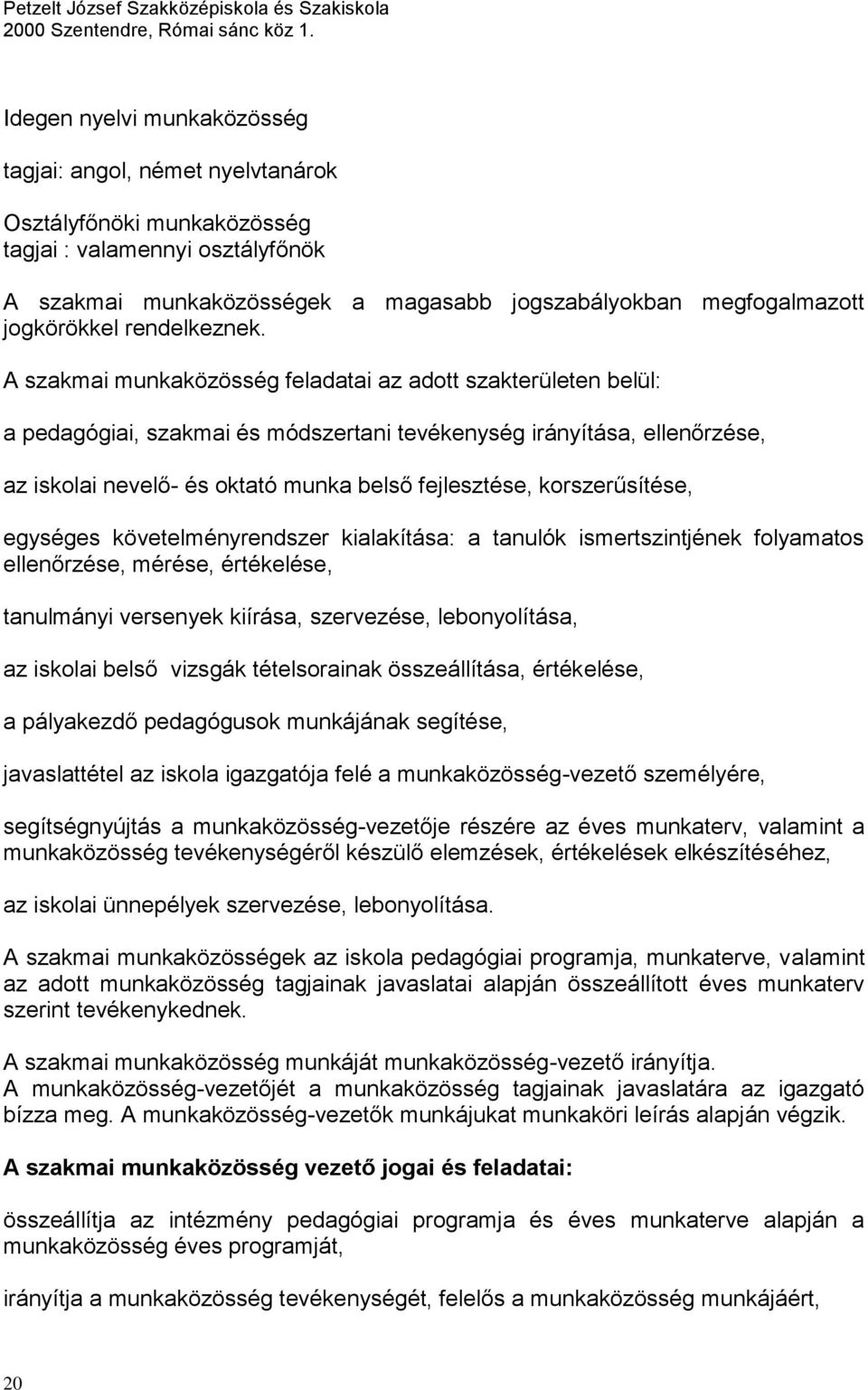 A szakmai munkaközösség feladatai az adott szakterületen belül: a pedagógiai, szakmai és módszertani tevékenység irányítása, ellenőrzése, az iskolai nevelő- és oktató munka belső fejlesztése,