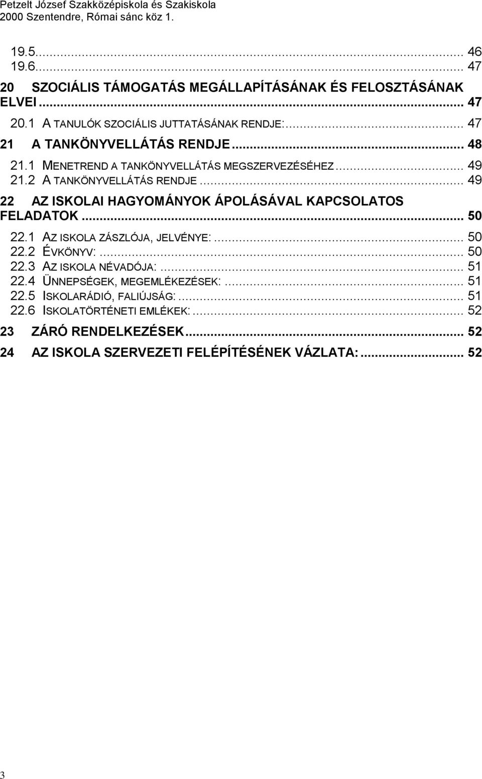 .. 49 22 AZ ISKOLAI HAGYOMÁNYOK ÁPOLÁSÁVAL KAPCSOLATOS FELADATOK... 50 22.1 AZ ISKOLA ZÁSZLÓJA, JELVÉNYE:... 50 22.2 ÉVKÖNYV:... 50 22.3 AZ ISKOLA NÉVADÓJA:.