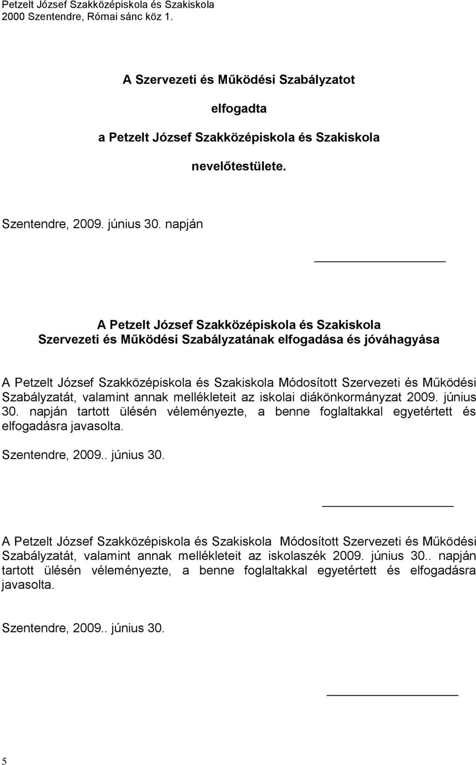 Szabályzatát, valamint annak mellékleteit az iskolai diákönkormányzat 2009. június 30. napján tartott ülésén véleményezte, a benne foglaltakkal egyetértett és elfogadásra javasolta. Szentendre, 2009.