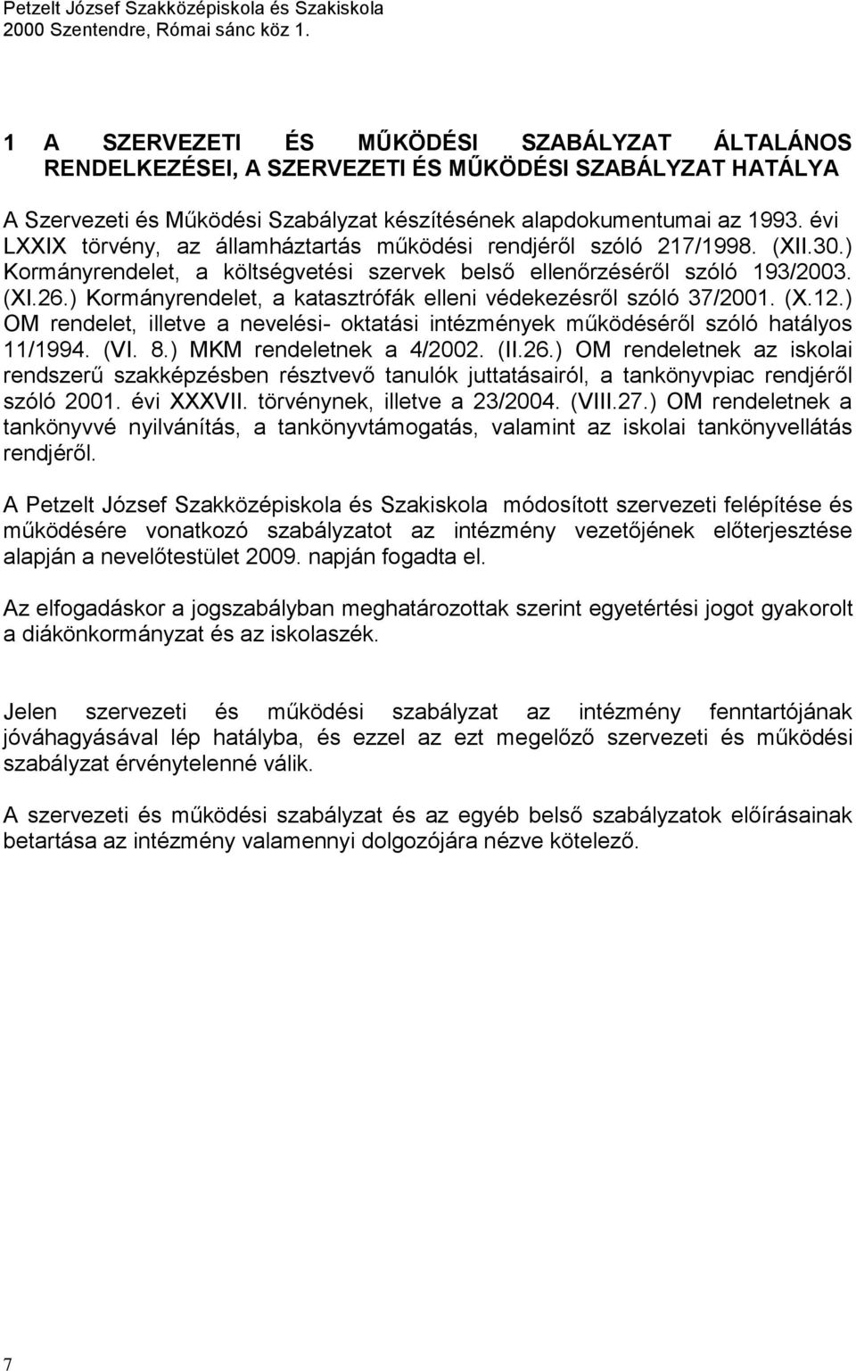 ) Kormányrendelet, a katasztrófák elleni védekezésről szóló 37/2001. (X.12.) OM rendelet, illetve a nevelési- oktatási intézmények működéséről szóló hatályos 11/1994. (VI. 8.