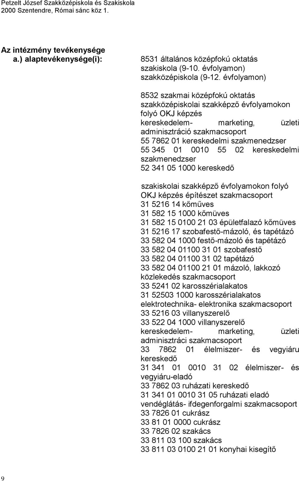 55 345 01 0010 55 02 kereskedelmi szakmenedzser 52 341 05 1000 kereskedő szakiskolai szakképző évfolyamokon folyó OKJ képzés építészet szakmacsoport 31 5216 14 kőműves 31 582 15 1000 kőmüves 31 582