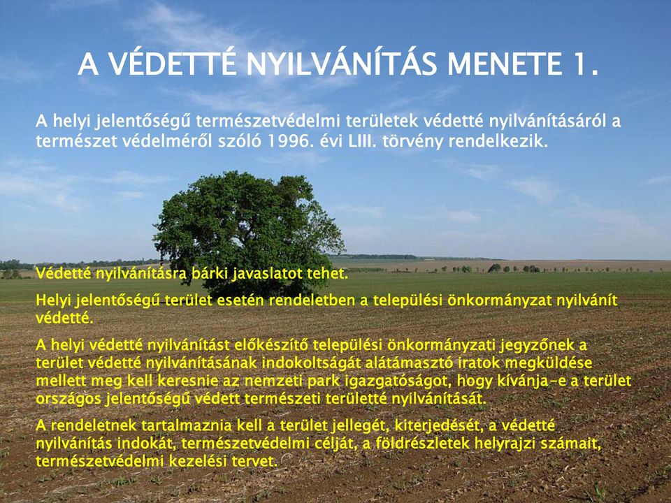 A helyi védetté nyilvánítást előkészítő települési önkormányzati jegyzőnek a terület védetté nyilvánításának indokoltságát alátámasztó iratok megküldése mellett meg kell keresnie az nemzeti park