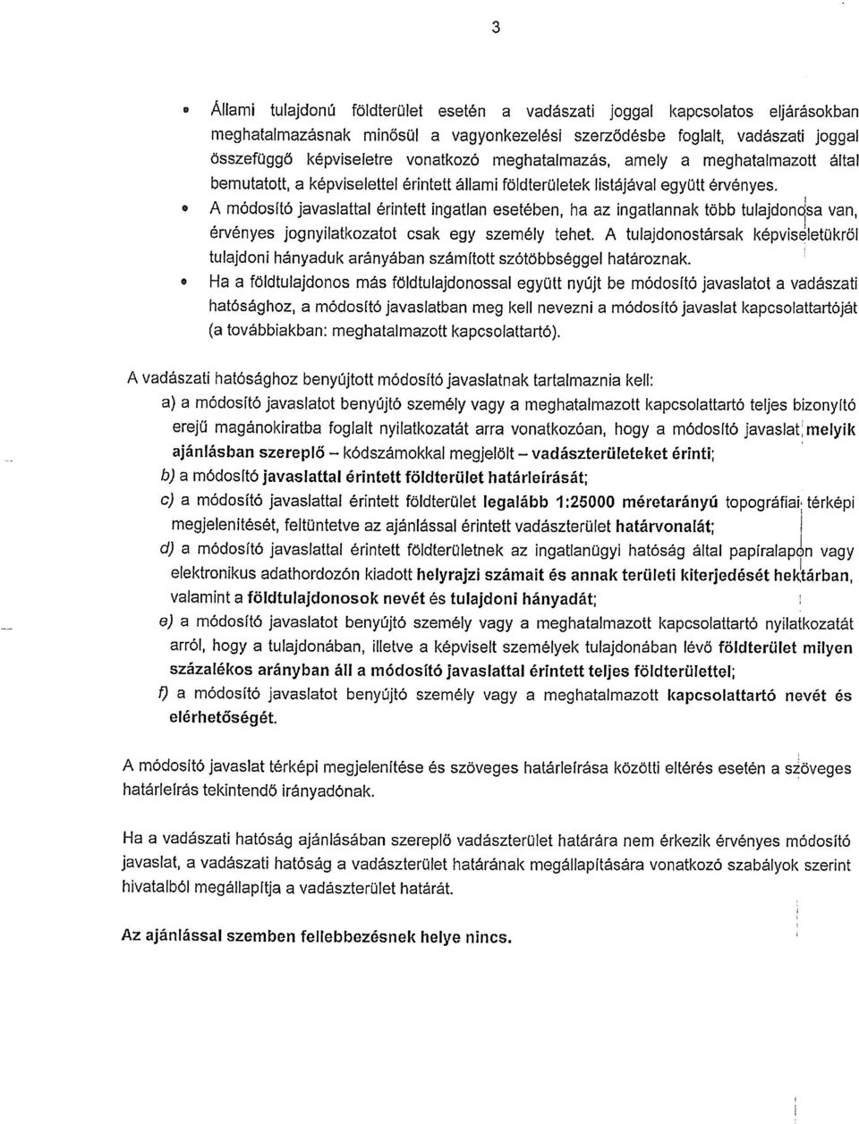 több tulajdoncsa van, érvényes jognyilatkozatot csak egy személy tehet A tulajdonostársak képvisletükről tulajdoni hányaduk arányában számított szótöbbséggel határoznak Ha a földtulajdonos más