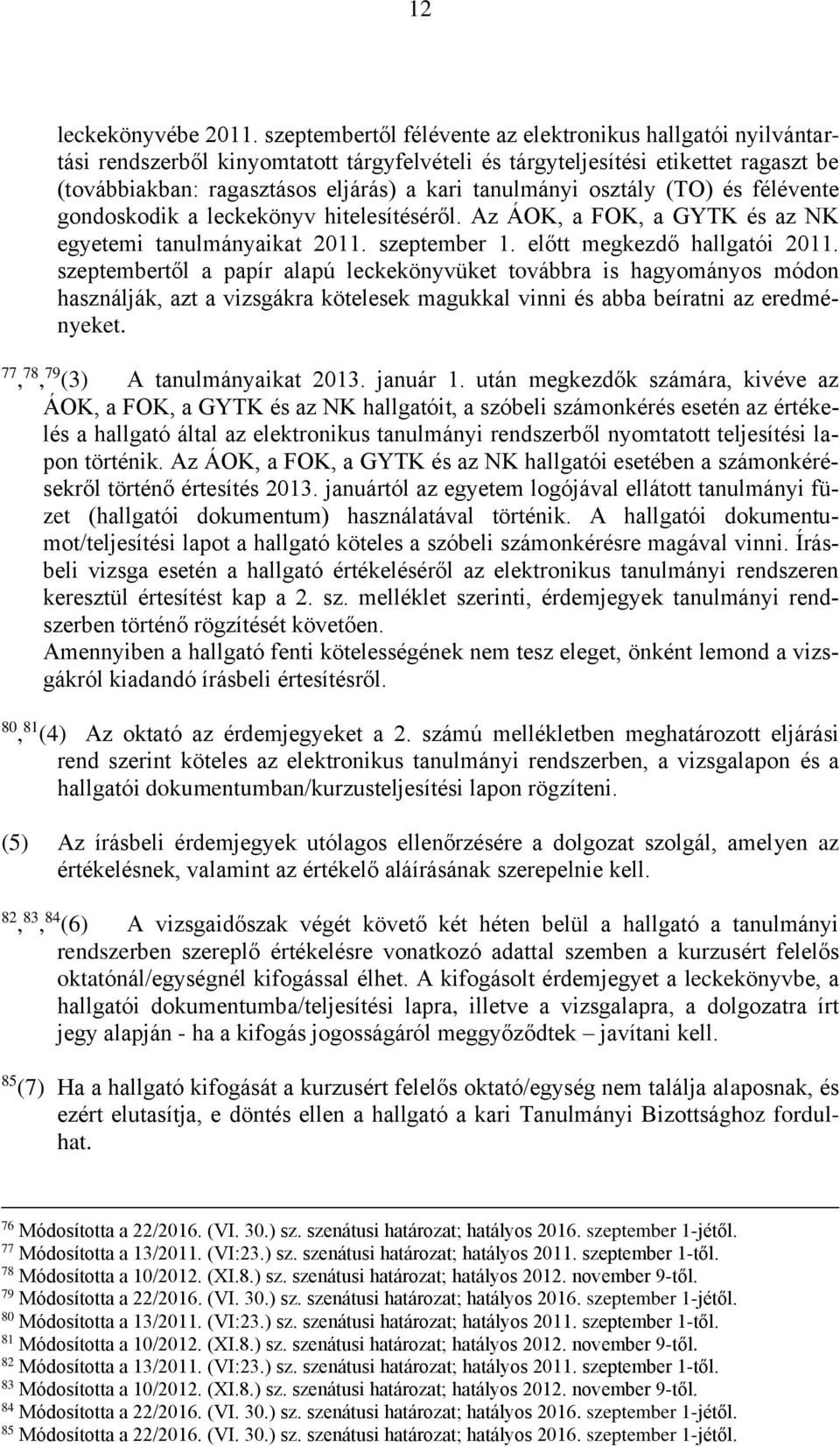 osztály (TO) és félévente gondoskodik a leckekönyv hitelesítéséről. Az ÁOK, a FOK, a GYTK és az NK egyetemi tanulmányaikat 2011. szeptember 1. előtt megkezdő hallgatói 2011.