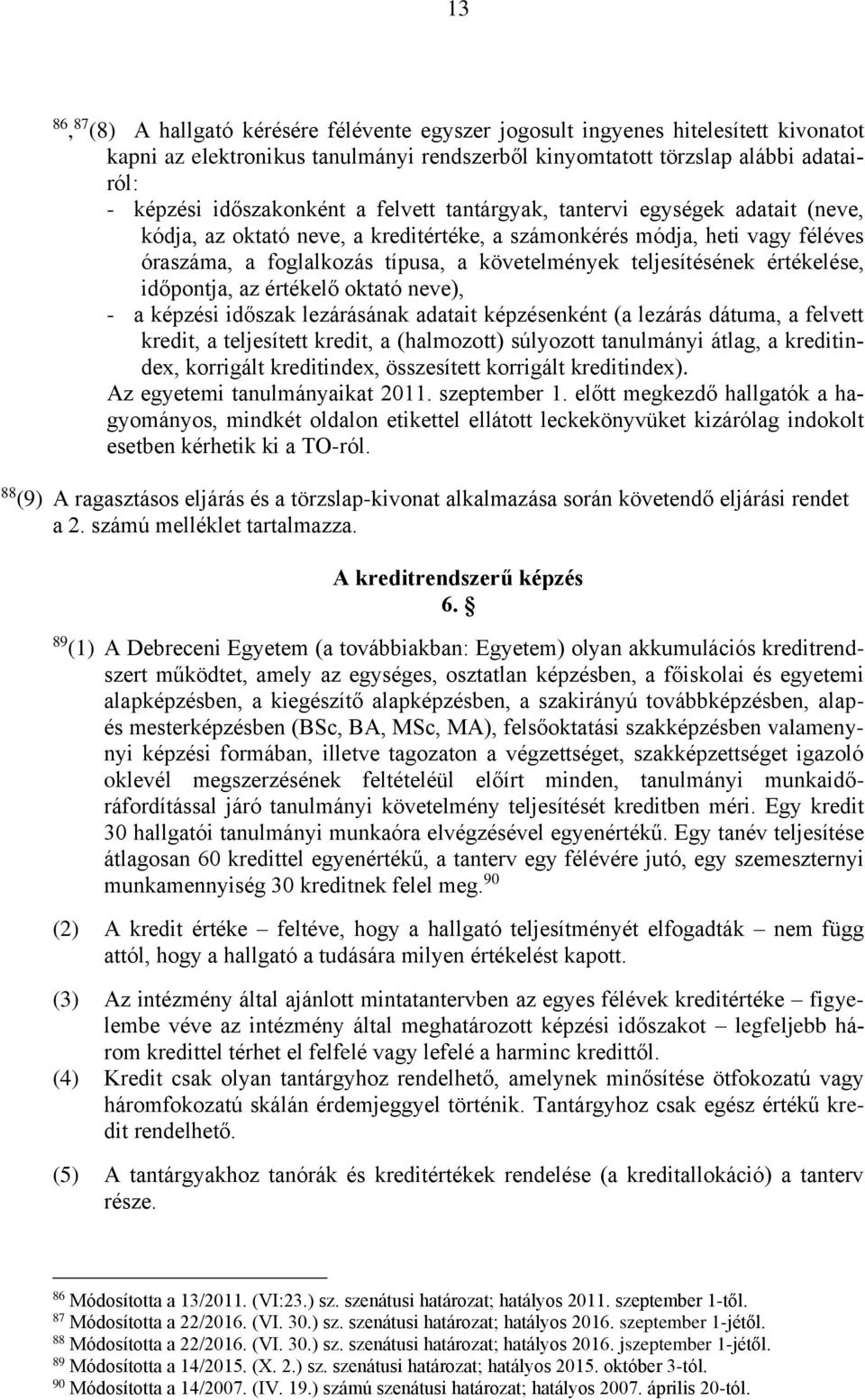 teljesítésének értékelése, időpontja, az értékelő oktató neve), - a képzési időszak lezárásának adatait képzésenként (a lezárás dátuma, a felvett kredit, a teljesített kredit, a (halmozott) súlyozott