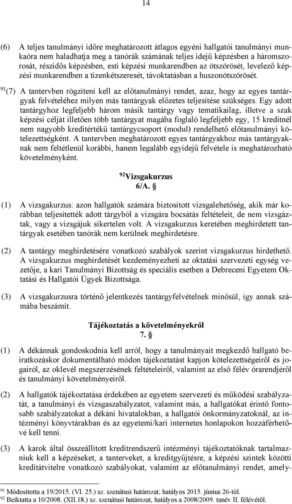 91 (7) A tantervben rögzíteni kell az előtanulmányi rendet, azaz, hogy az egyes tantárgyak felvételéhez milyen más tantárgyak előzetes teljesítése szükséges.