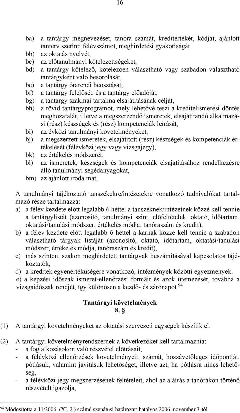 tantárgy szakmai tartalma elsajátításának célját, bh) a rövid tantárgyprogramot, mely lehetővé teszi a kreditelismerési döntés meghozatalát, illetve a megszerzendő ismeretek, elsajátítandó