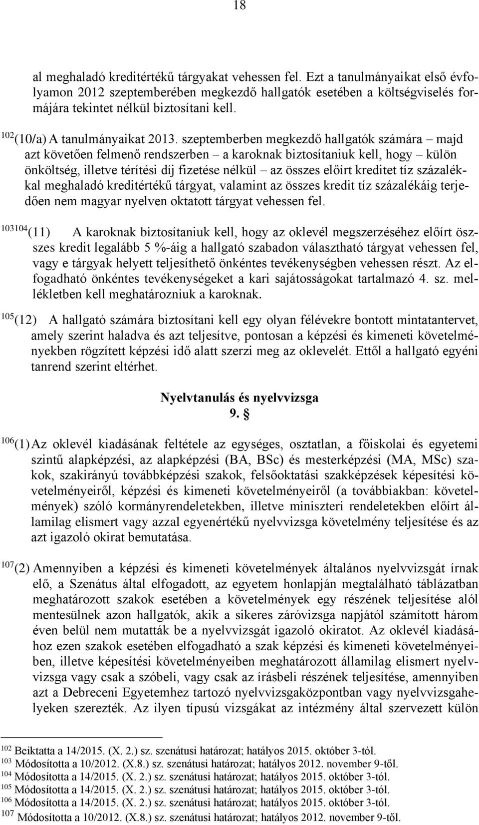 szeptemberben megkezdő hallgatók számára majd azt követően felmenő rendszerben a karoknak biztosítaniuk kell, hogy külön önköltség, illetve térítési díj fizetése nélkül az összes előírt kreditet tíz