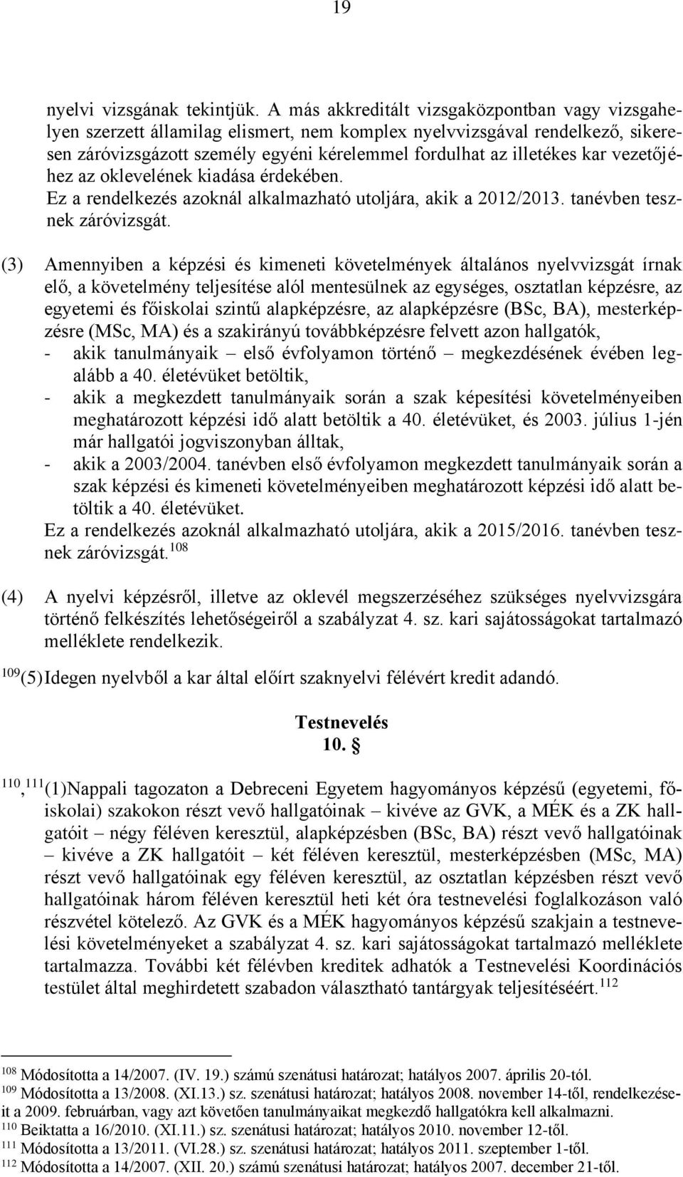 vezetőjéhez az oklevelének kiadása érdekében. Ez a rendelkezés azoknál alkalmazható utoljára, akik a 2012/2013. tanévben tesznek záróvizsgát.