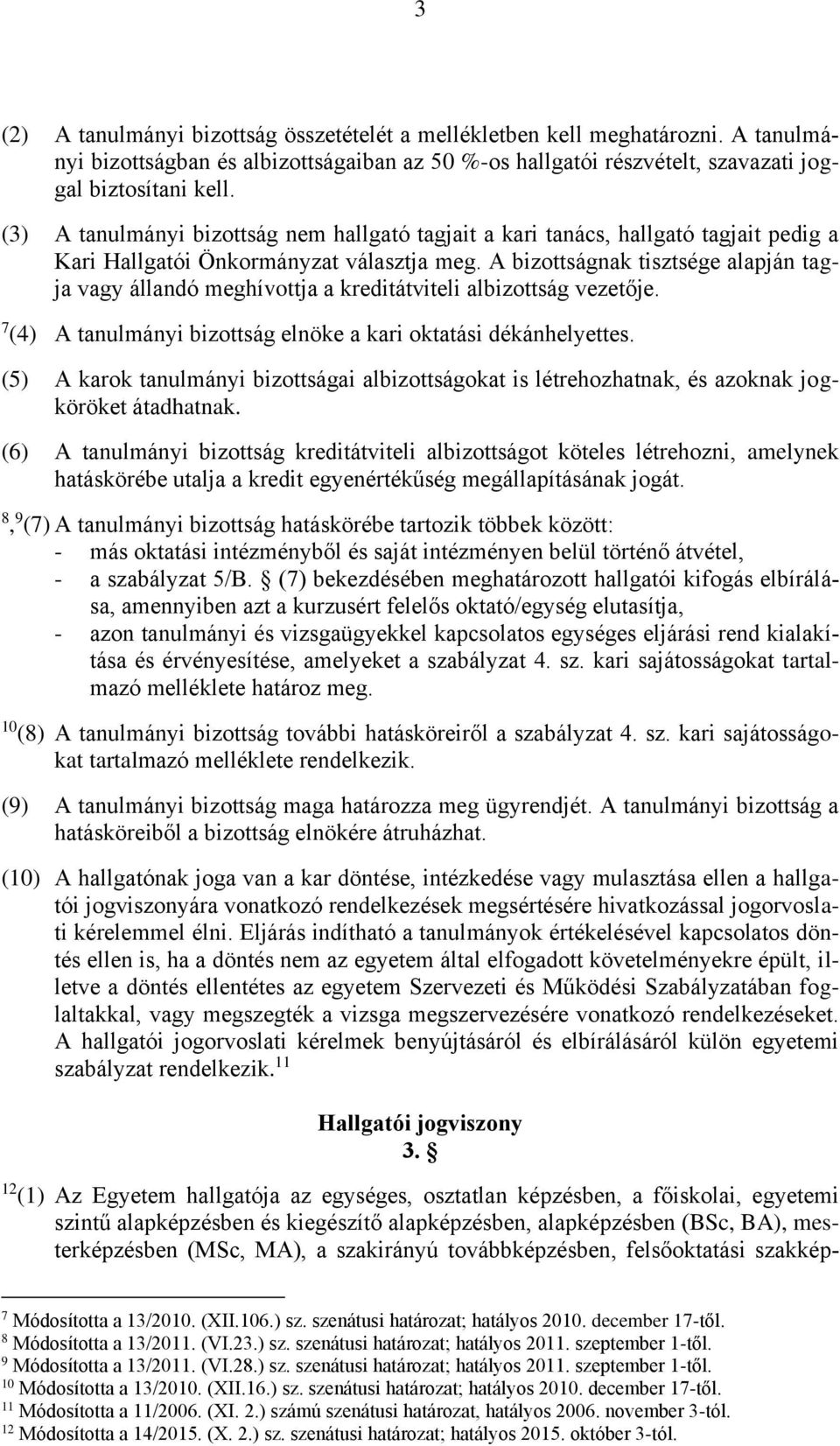 A bizottságnak tisztsége alapján tagja vagy állandó meghívottja a kreditátviteli albizottság vezetője. 7 (4) A tanulmányi bizottság elnöke a kari oktatási dékánhelyettes.