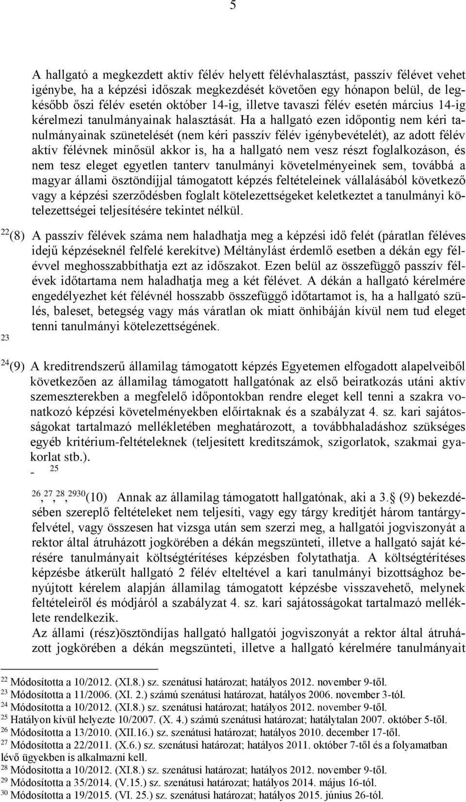 Ha a hallgató ezen időpontig nem kéri tanulmányainak szünetelését (nem kéri passzív félév igénybevételét), az adott félév aktív félévnek minősül akkor is, ha a hallgató nem vesz részt foglalkozáson,