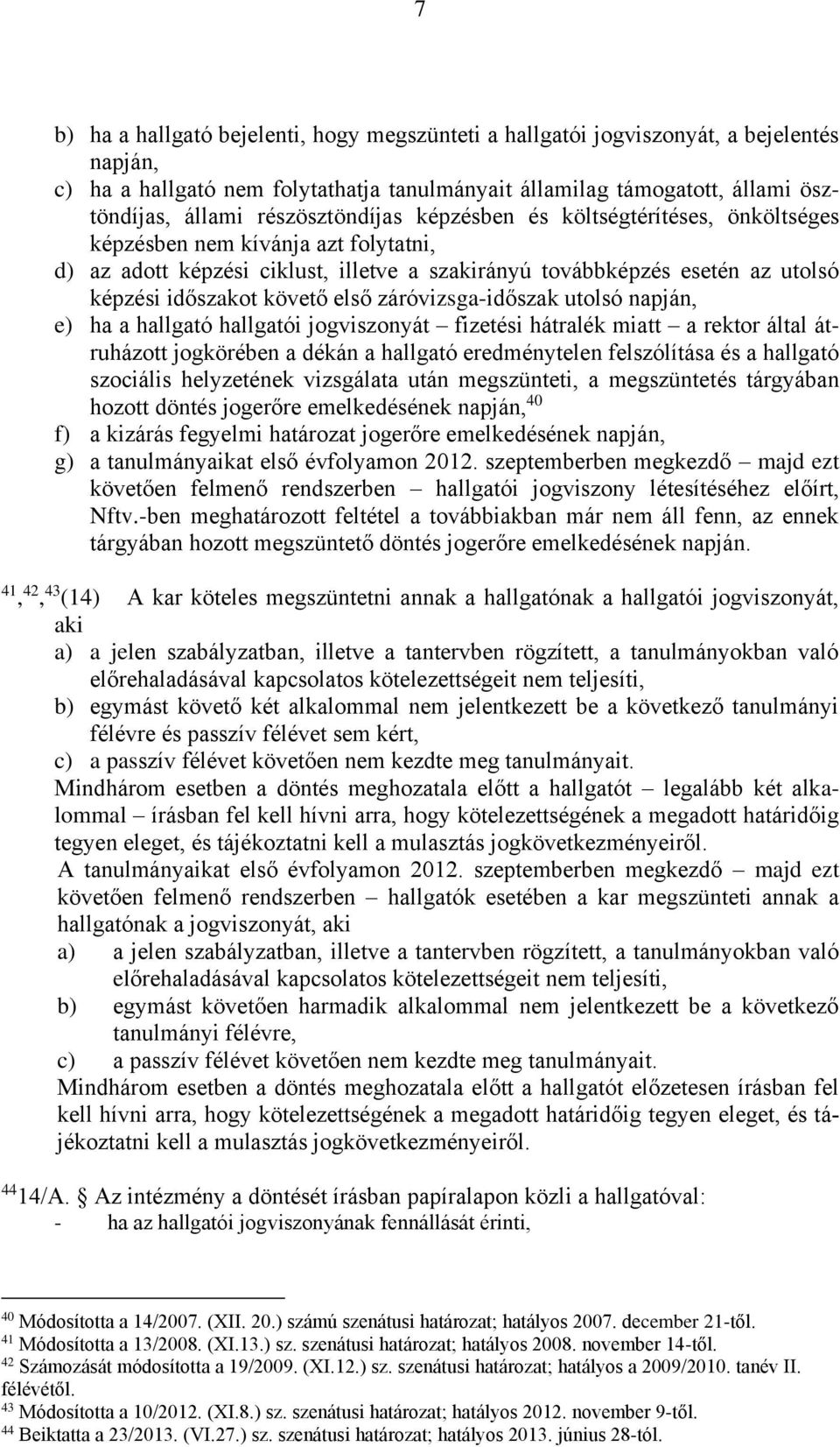 követő első záróvizsga-időszak utolsó napján, e) ha a hallgató hallgatói jogviszonyát fizetési hátralék miatt a rektor által átruházott jogkörében a dékán a hallgató eredménytelen felszólítása és a