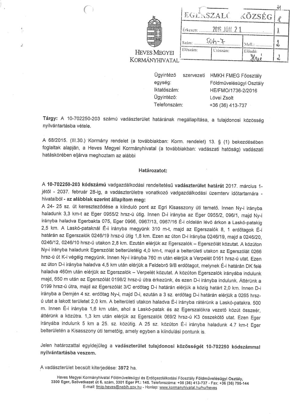 ~ (1) bekezdésében foglaltak alapján, a Heves Megyei Kormányhivatal (a továbbiakban: vadászati hatóság) vadászati hatáskörében eljárva meghoztam az alábbi Határozatot: A 10-702260-203 kódszámú