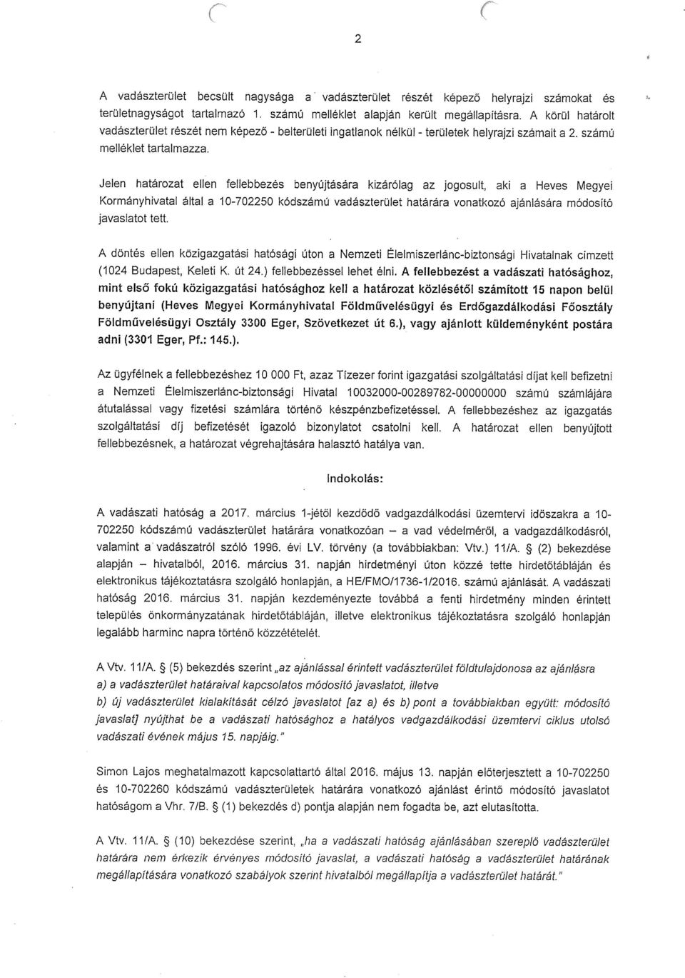 Jelen határozat ellen fellebbezés benyújtására kizárólag az jogosult, aki a Heves Megyei Kormányhivatal által a 10-702250 kódszámú vadászterület határára vonatkozó ajánlására módosító javaslatot tett.
