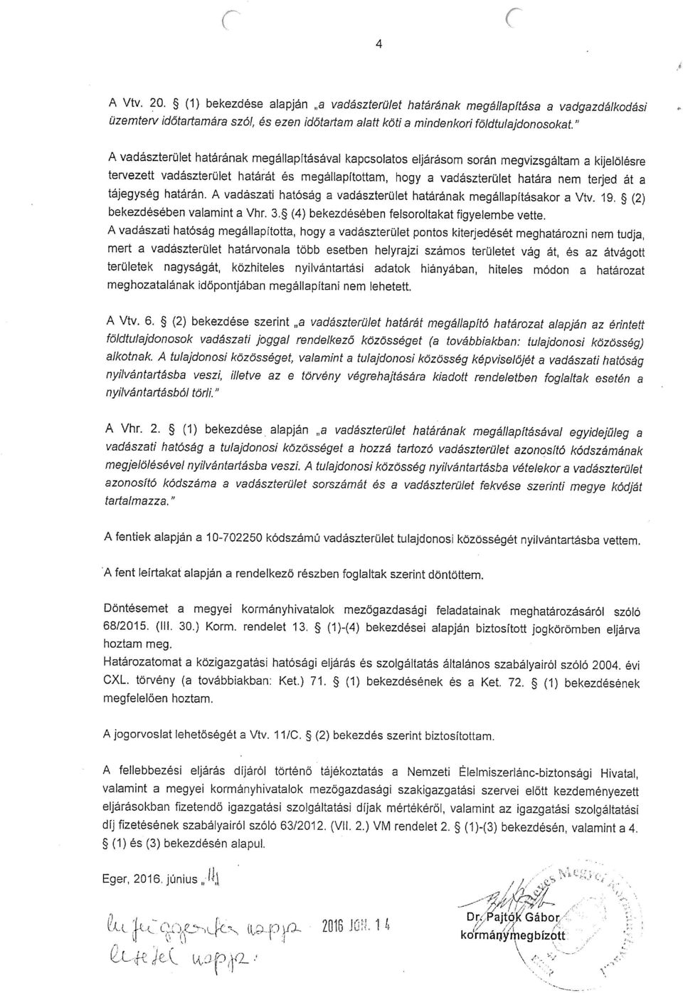 tájegység határán. A vadászati hatóság a vadászterület határának megállapításakor a Vtv. 19. ~ (2) bekezdésében valamint a Vhr. 3.~ (4) bekezdésében felsoroltakat figyelembe vette.