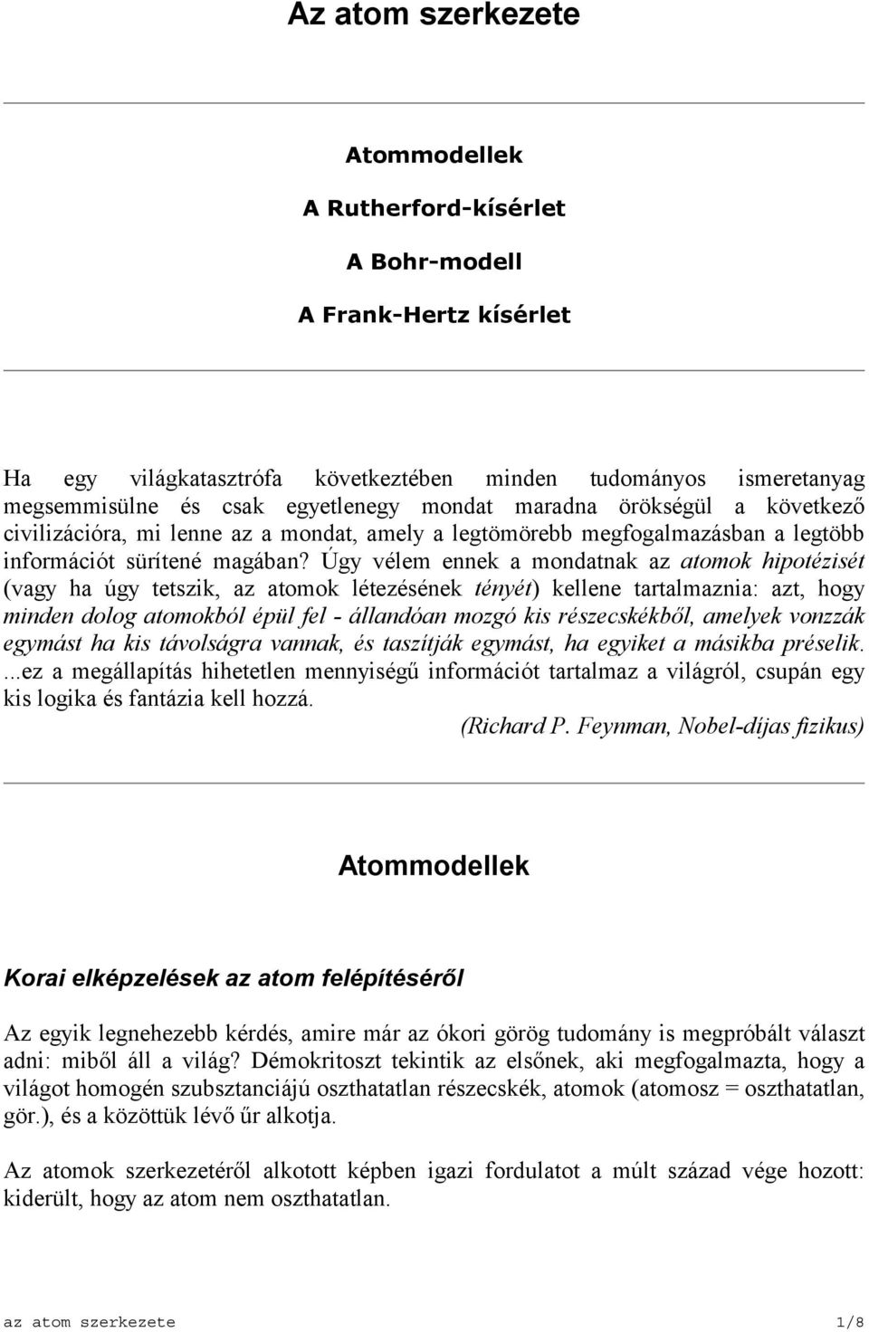 Úgy vélem ennek a mondatnak az atomok hipotézisét (vagy ha úgy tetszik, az atomok létezésének tényét) kellene tartalmaznia: azt, hogy minden dolog atomokból épül fel - állandóan mozgó kis