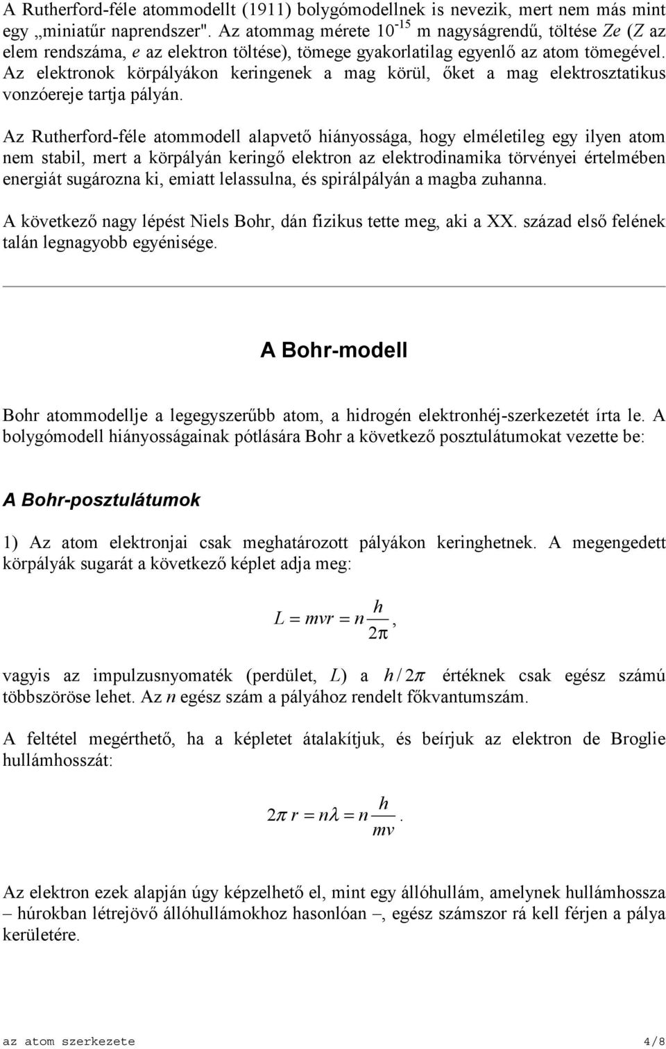 Az elektronok körpályákon keringenek a mag körül, őket a mag elektrosztatikus vonzóereje tartja pályán.