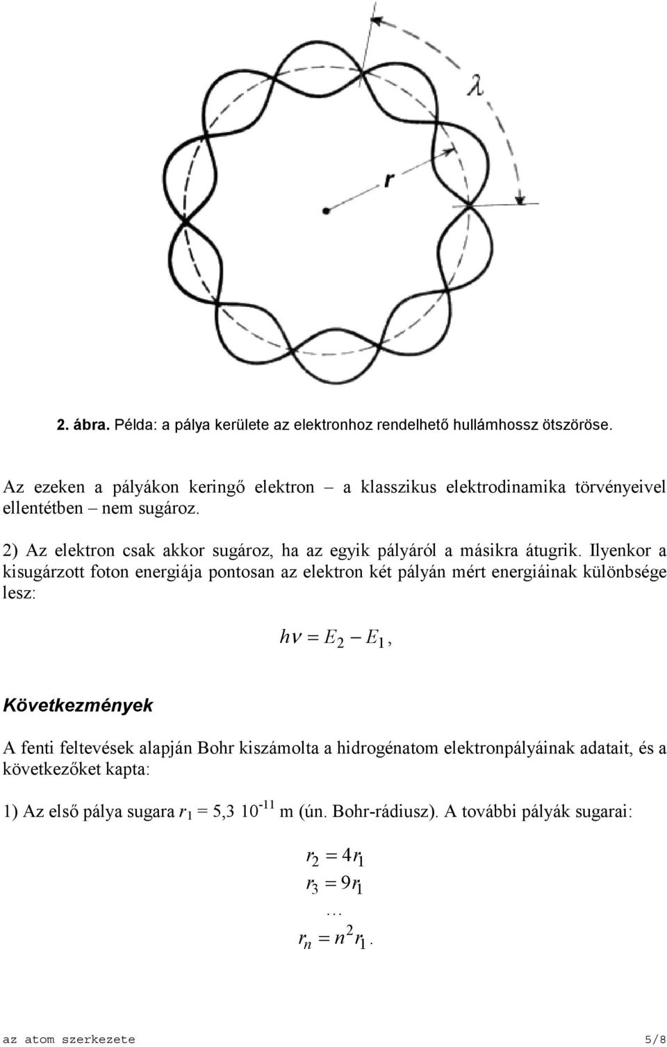 2) Az elektron csak akkor sugároz, ha az egyik pályáról a másikra átugrik.