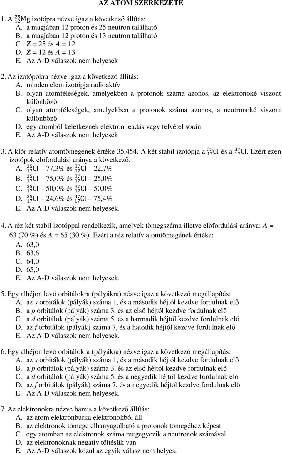 olyan atomféleségek, amelyekben a protonok száma azonos, az elektronoké viszont különböző C. olyan atomféleségek, amelyekben a protonok száma azonos, a neutronoké viszont különböző D.