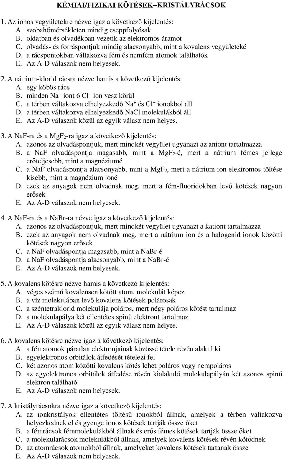 A nátrium-klorid rácsra nézve hamis a következő kijelentés: A. egy köbös rács B. minden Na + iont 6 Cl ion vesz körül C. a térben váltakozva elhelyezkedő Na + és Cl ionokból áll D.