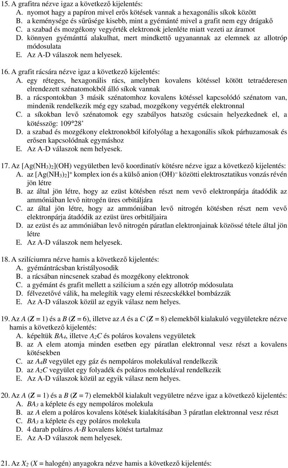 könnyen gyémánttá alakulhat, mert mindkettő ugyanannak az elemnek az allotróp módosulata 16. A grafit rácsára nézve igaz a következő kijelentés: A.