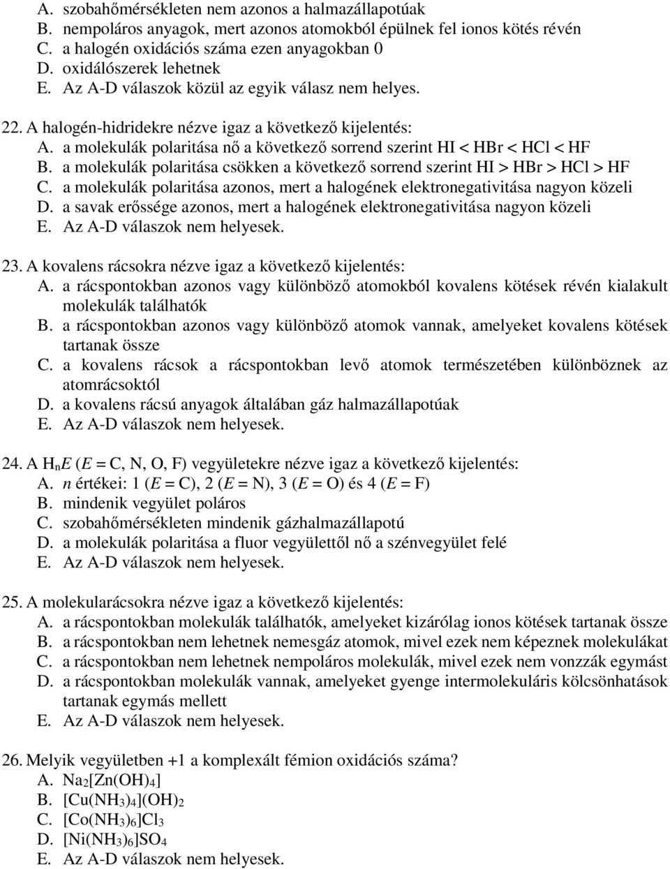 a molekulák polaritása csökken a következő sorrend szerint HI > HBr > HCl > HF C. a molekulák polaritása azonos, mert a halogének elektronegativitása nagyon közeli D.