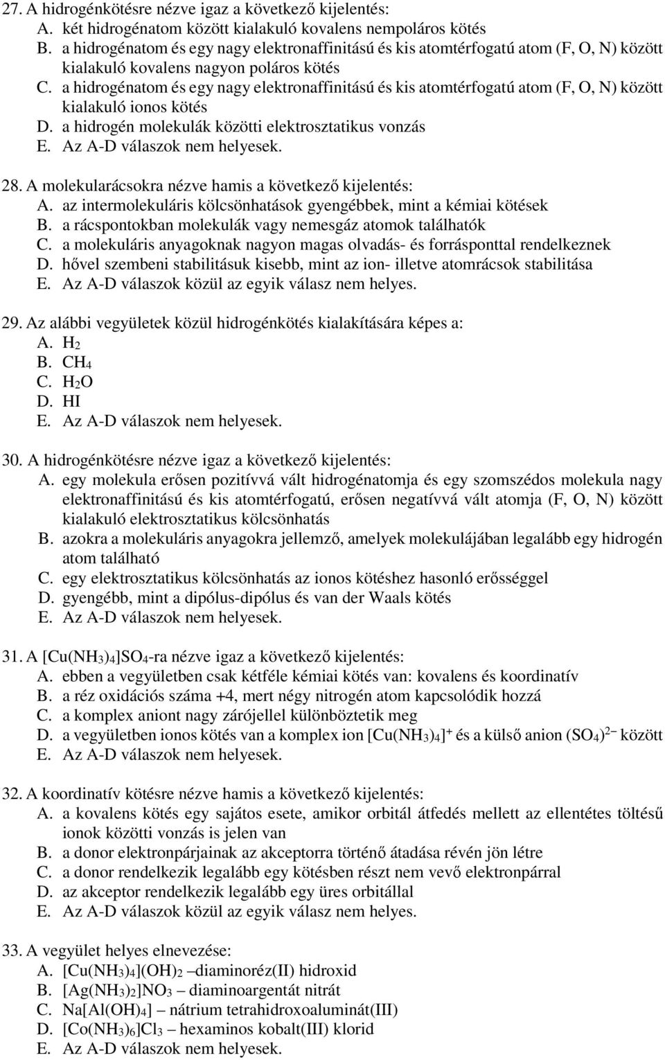 a hidrogénatom és egy nagy elektronaffinitású és kis atomtérfogatú atom (F, O, N) között kialakuló ionos kötés D. a hidrogén molekulák közötti elektrosztatikus vonzás 28.
