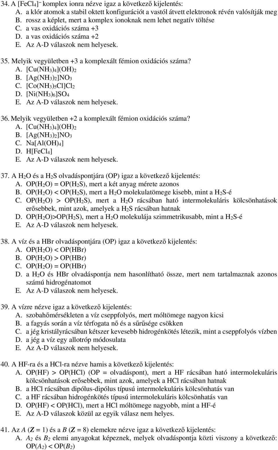 [Cu(NH 3) 4](OH) 2 B. [Ag(NH3)2]NO3 C. [Co(NH3)5Cl]Cl2 D. [Ni(NH3)6]SO4 36. Melyik vegyületben +2 a komplexált fémion oxidációs száma? A. [Cu(NH 3) 4](OH) 2 B. [Ag(NH 3) 2]NO 3 C. Na[Al(OH) 4] D.