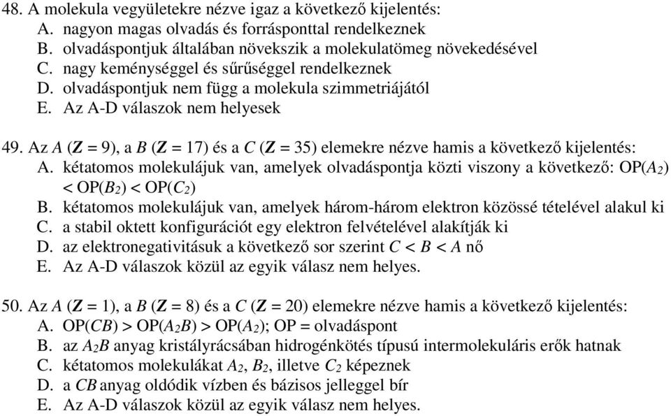 Az A (Z = 9), a B (Z = 17) és a C (Z = 35) elemekre nézve hamis a következő kijelentés: A. kétatomos molekulájuk van, amelyek olvadáspontja közti viszony a következő: OP(A 2) < OP(B2) < OP(C2) B.