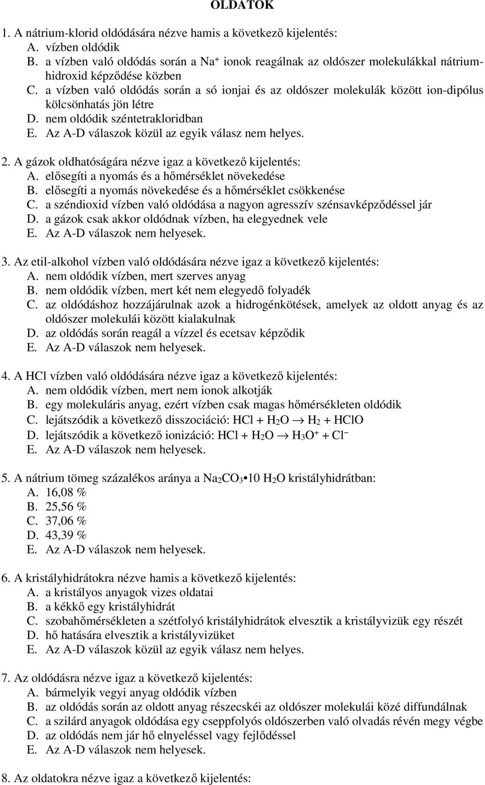 a vízben való oldódás során a só ionjai és az oldószer molekulák között ion-dipólus kölcsönhatás jön létre D. nem oldódik széntetrakloridban 2.