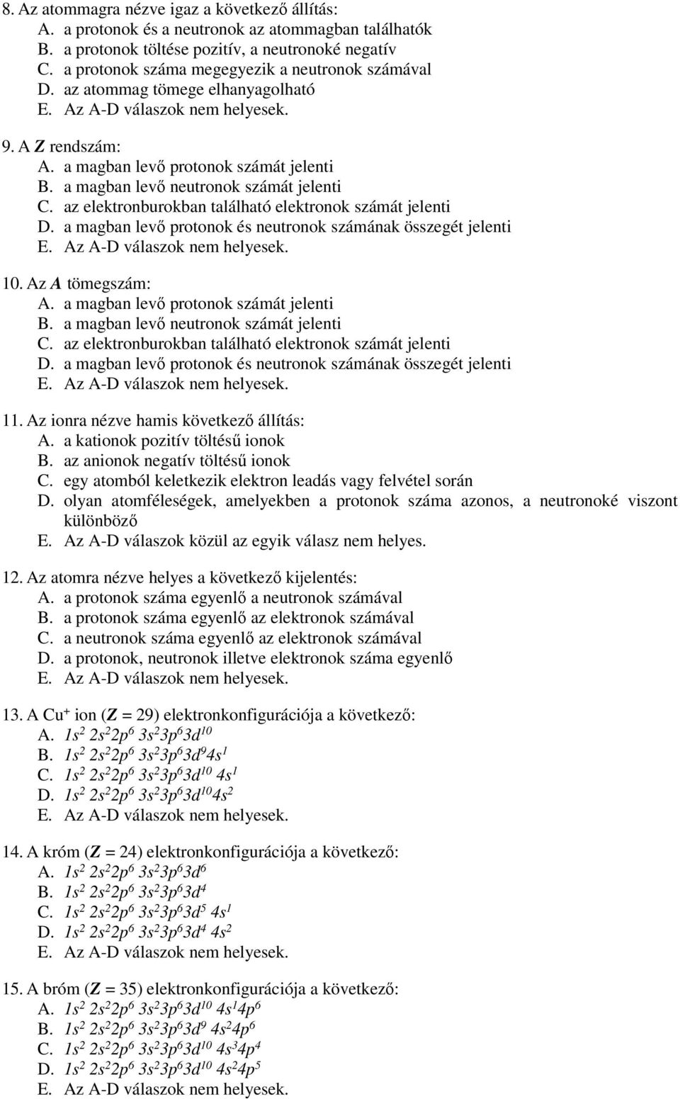 az elektronburokban található elektronok számát jelenti D. a magban levő protonok és neutronok számának összegét jelenti 10. Az A tömegszám: A. a magban levő protonok számát jelenti B.