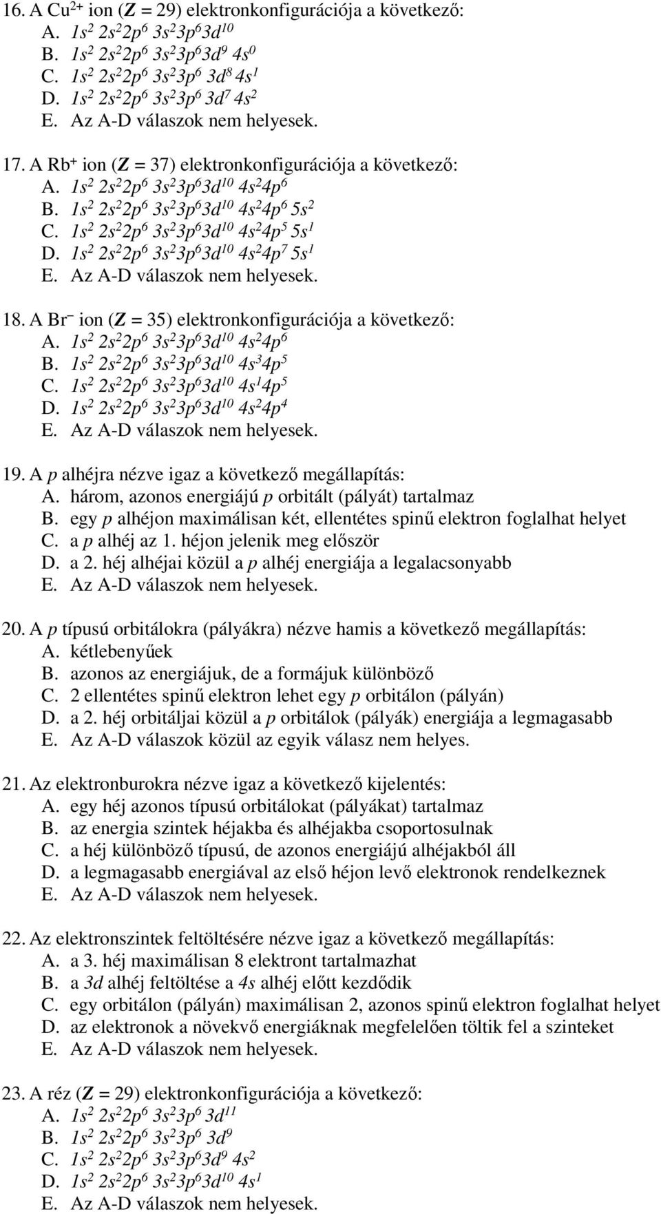 1s 2 2s 2 2p 6 3s 2 3p 6 3d 10 4s 2 4p 5 5s 1 D. 1s 2 2s 2 2p 6 3s 2 3p 6 3d 10 4s 2 4p 7 5s 1 18. A Br ion (Z = 35) elektronkonfigurációja a következő: A. 1s 2 2s 2 2p 6 3s 2 3p 6 3d 10 4s 2 4p 6 B.