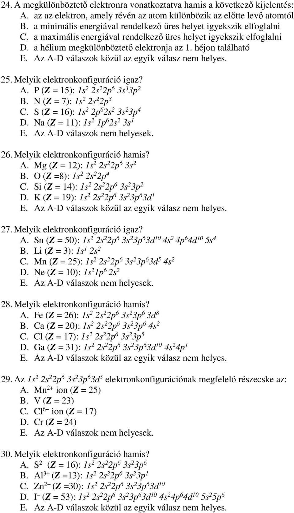 héjon található 25. Melyik elektronkonfiguráció igaz? A. P (Z = 15): 1s 2 2s 2 2p 6 3s 3 3p 2 B. N (Z = 7): 1s 2 2s 2 2p 3 C. S (Z = 16): 1s 2 2p 6 2s 2 3s 2 3p 4 D.