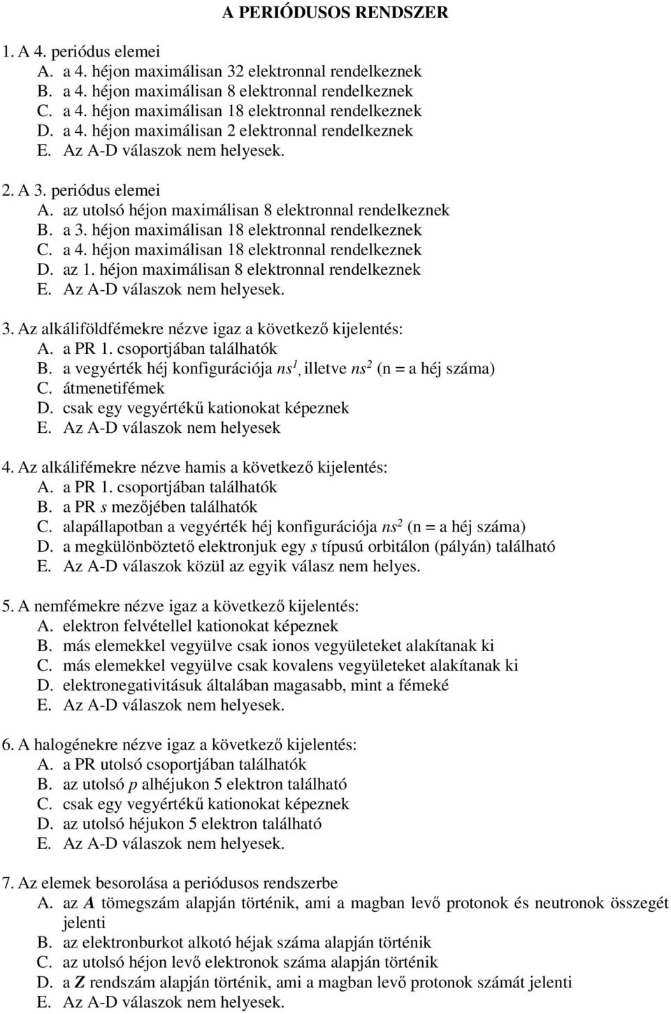héjon maximálisan 18 elektronnal rendelkeznek D. az 1. héjon maximálisan 8 elektronnal rendelkeznek 3. Az alkáliföldfémekre nézve igaz a következő kijelentés: A. a PR 1. csoportjában találhatók B.