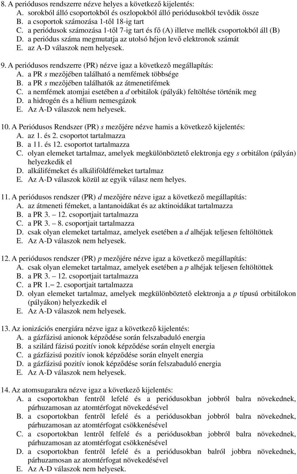 A periódusos rendszerre (PR) nézve igaz a következő megállapítás: A. a PR s mezőjében található a nemfémek többsége B. a PR s mezőjében találhatók az átmenetifémek C.