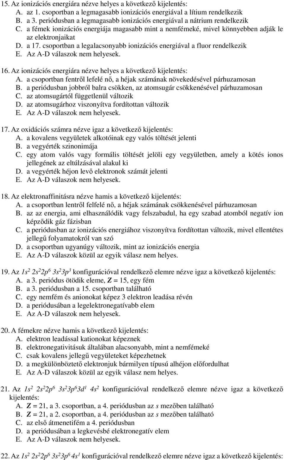 csoportban a legalacsonyabb ionizációs energiával a fluor rendelkezik 16. Az ionizációs energiára nézve helyes a következő kijelentés: A.