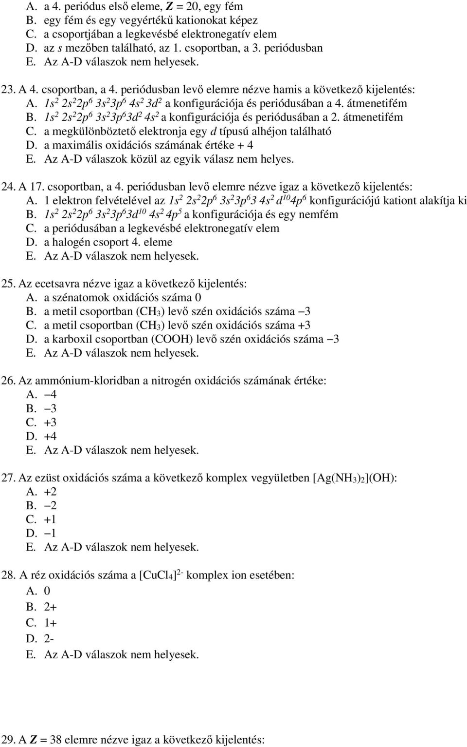 1s 2 2s 2 2p 6 3s 2 3p 6 3d 2 4s 2 a konfigurációja és periódusában a 2. átmenetifém C. a megkülönböztető elektronja egy d típusú alhéjon található D. a maximális oxidációs számának értéke + 4 24.