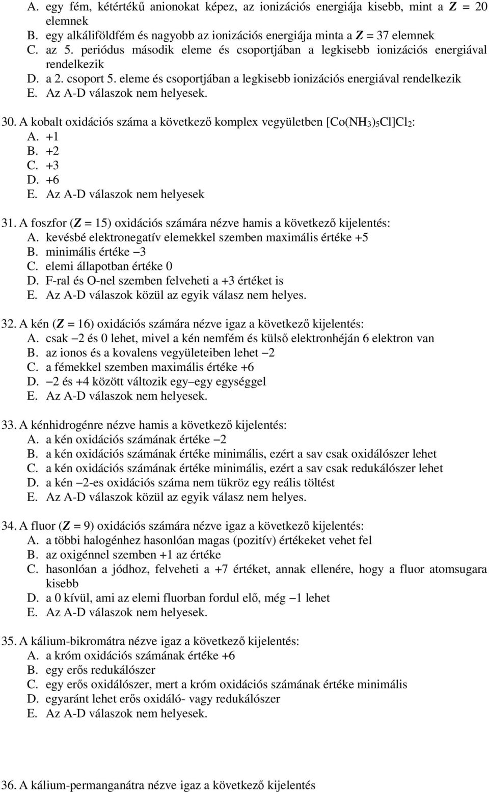 A kobalt oxidációs száma a következő komplex vegyületben [Co(NH 3) 5Cl]Cl 2: A. +1 B. +2 C. +3 D. +6 E. Az A-D válaszok nem helyesek 31.