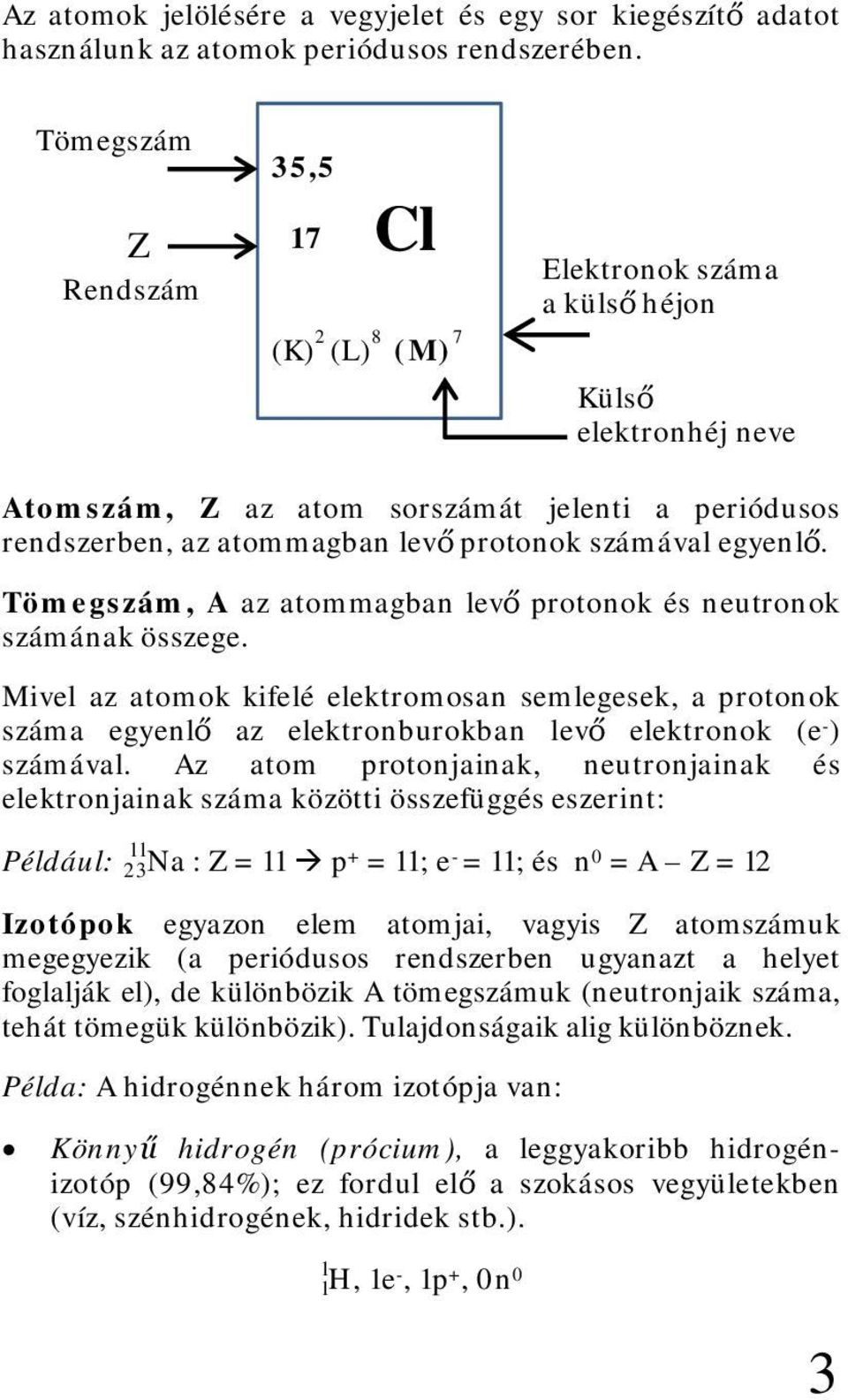 számával egyenlő. Tömegszám, A az atommagban levő protonok és neutronok számának összege.