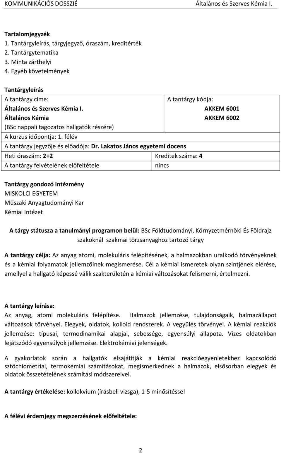 Lakatos János egyetemi docens Heti óraszám: 2+2 Kreditek száma: 4 A tantárgy felvételének előfeltétele nincs A tantárgy kódja: AKKEM 6001 AKKEM 6002 Tantárgy gondozó intézmény MISKOLCI EGYETEM