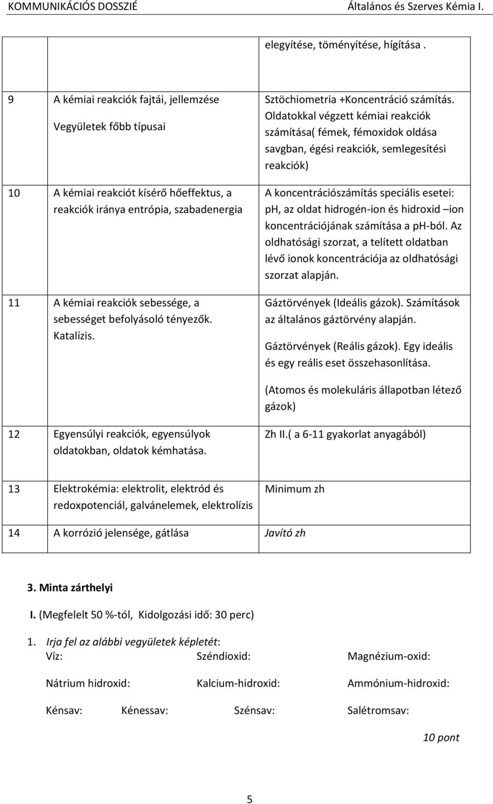 befolyásoló tényezők. Katalízis. Sztöchiometria +Koncentráció számítás.