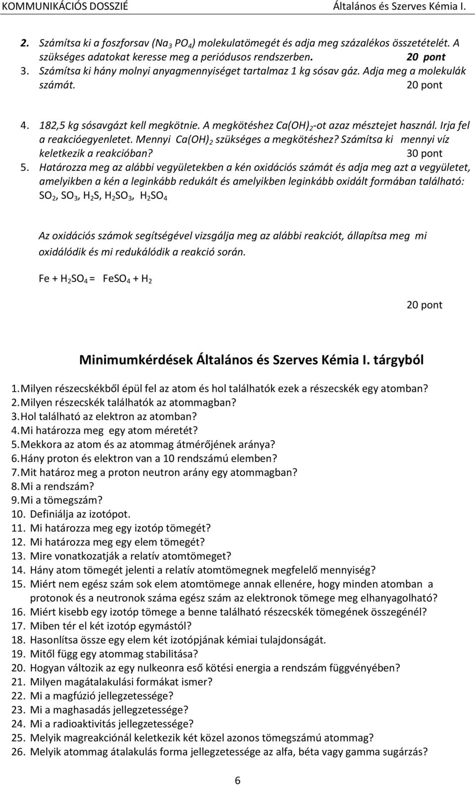 Irja fel a reakcióegyenletet. Mennyi Ca(OH) 2 szükséges a megkötéshez? Számítsa ki mennyi víz keletkezik a reakcióban? 30 pont 5.