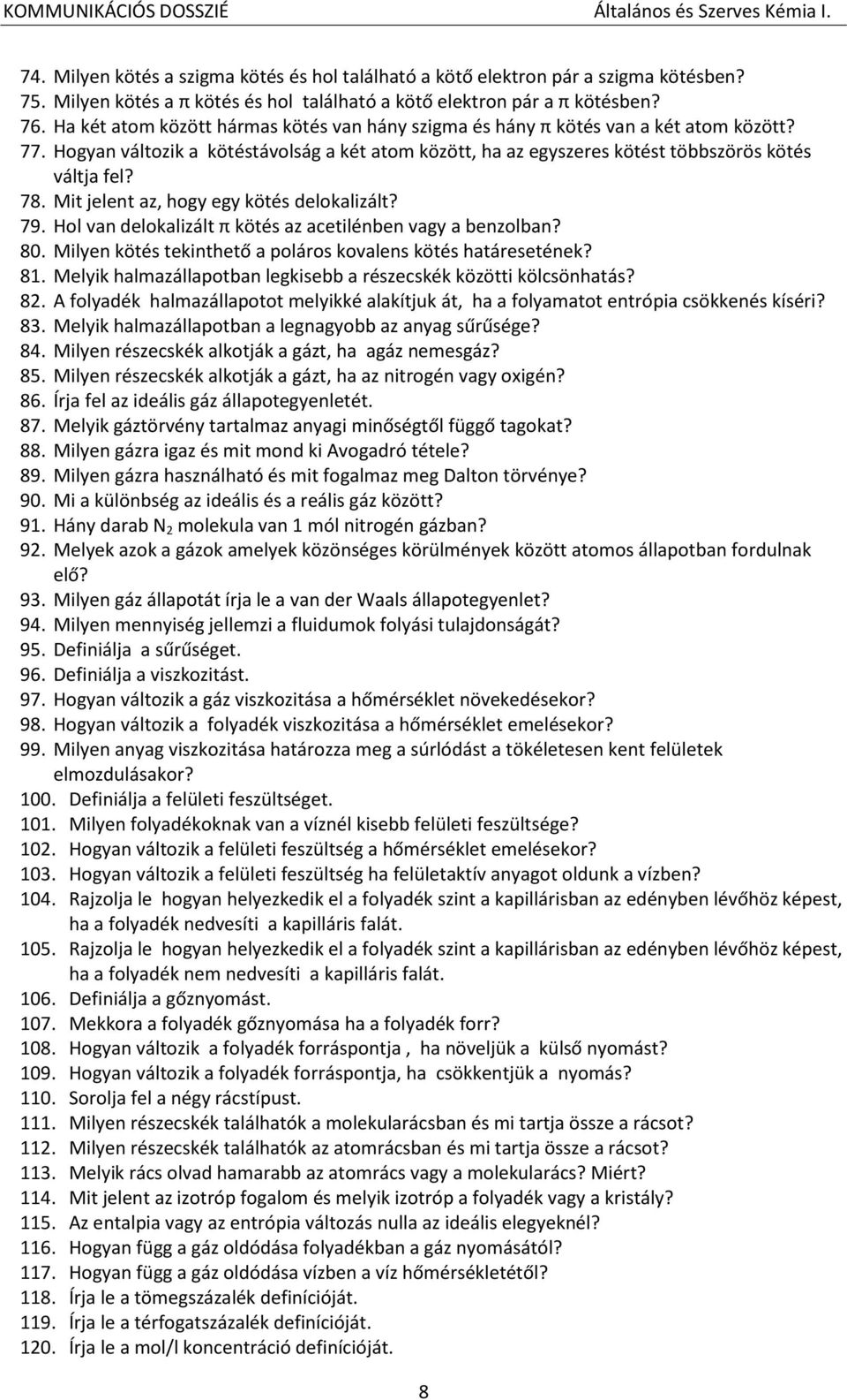 Mit jelent az, hogy egy kötés delokalizált? 79. Hol van delokalizált π kötés az acetilénben vagy a benzolban? 80. Milyen kötés tekinthető a poláros kovalens kötés határesetének? 81.