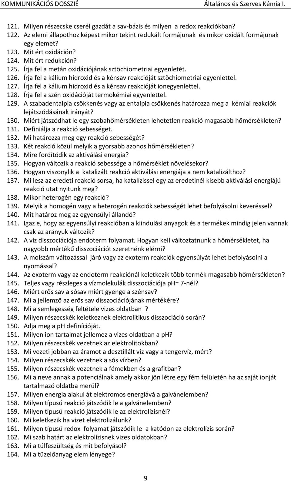 Írja fel a kálium hidroxid és a kénsav reakcióját ionegyenlettel. 128. Írja fel a szén oxidációját termokémiai egyenlettel. 129.