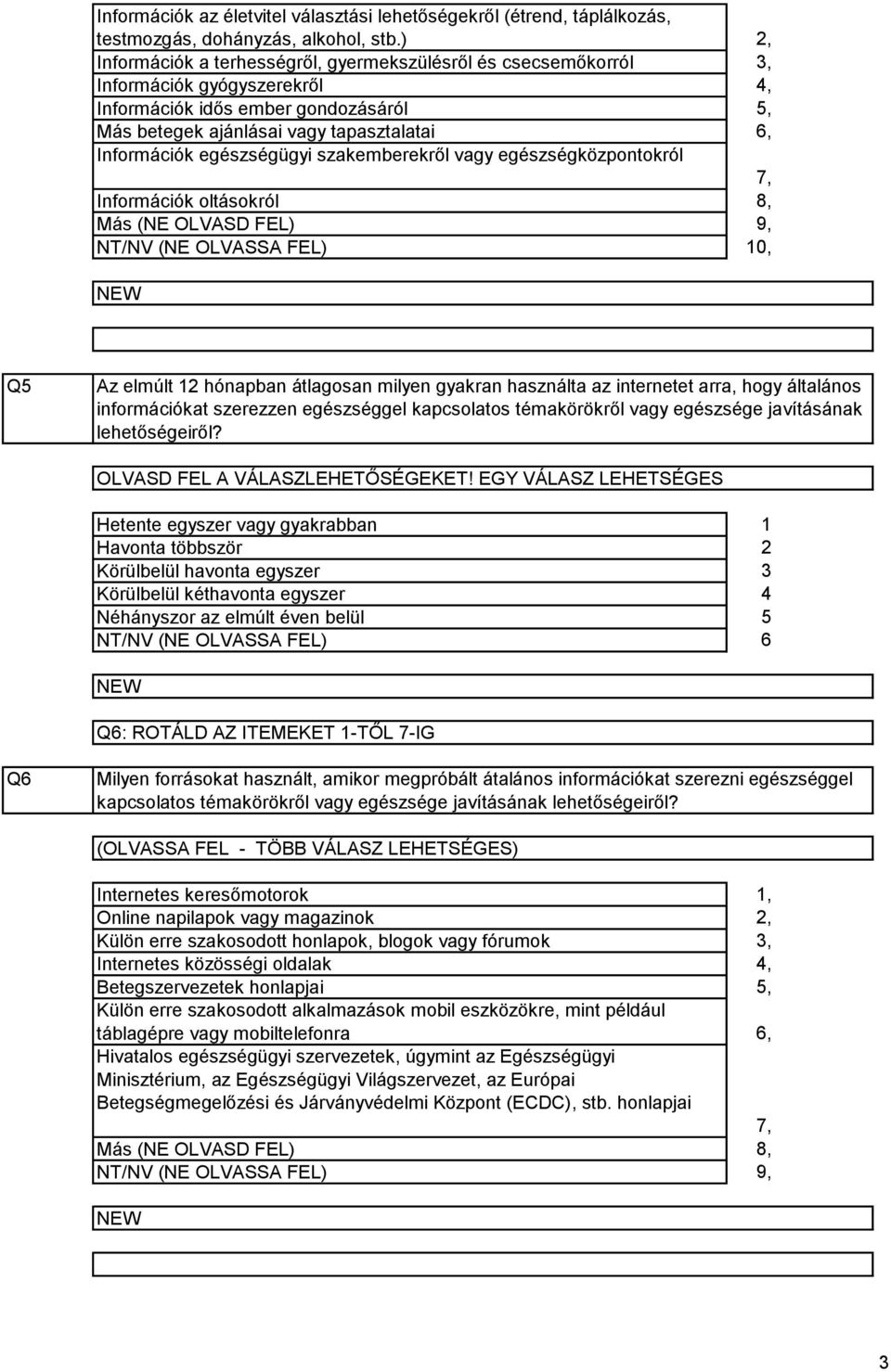 szakemberekről vagy egészségközpontokról Információk oltásokról,,,, 0, Q Az elmúlt hónapban átlagosan milyen gyakran használta az internetet arra, hogy általános információkat szerezzen egészséggel