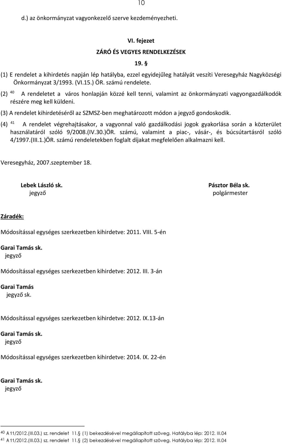 (2) 40 A rendeletet a város honlapján közzé kell tenni, valamint az önkormányzati vagyongazdálkodók részére meg kell küldeni.