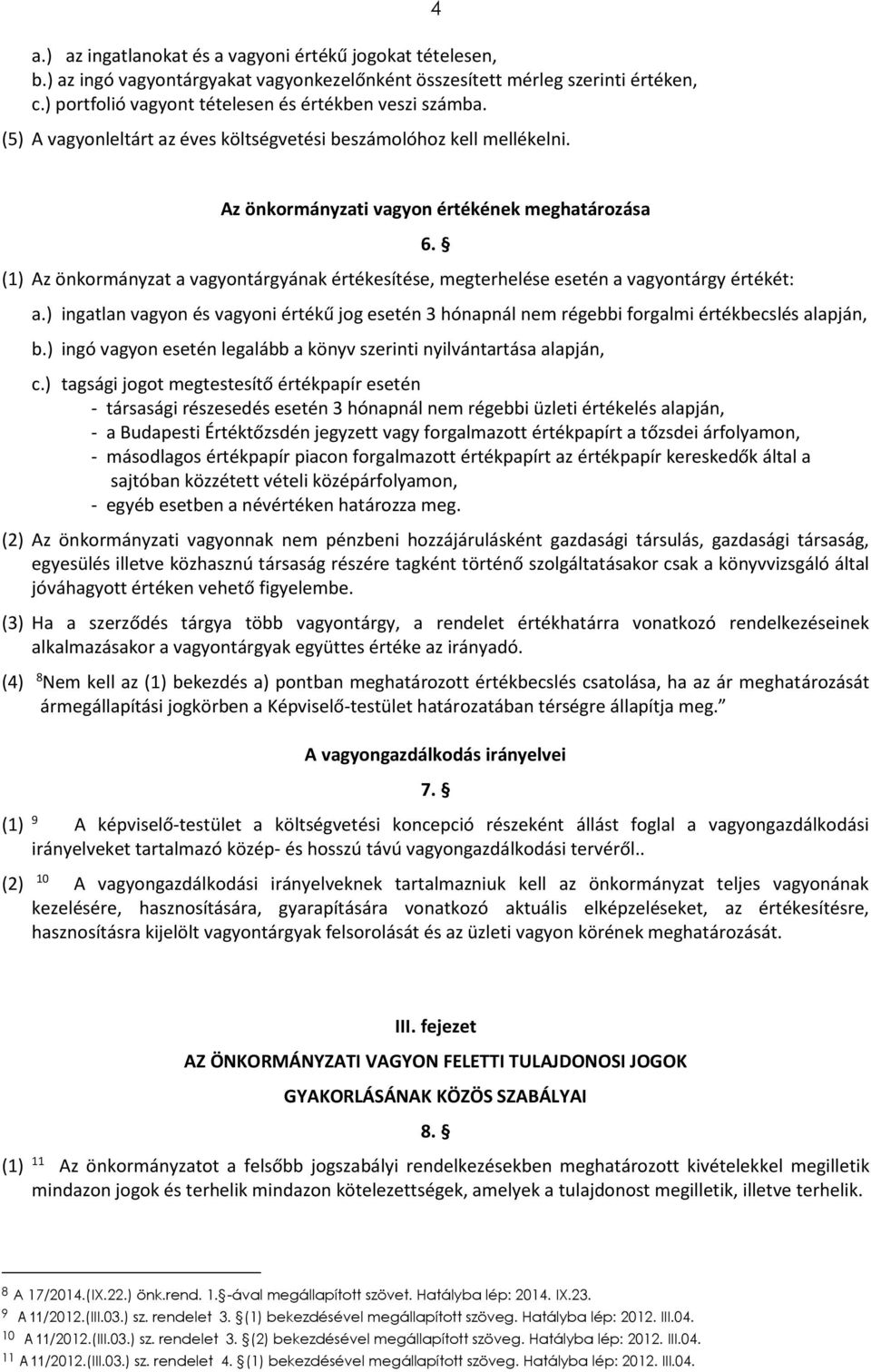 4 Az önkormányzati vagyon értékének meghatározása (1) Az önkormányzat a vagyontárgyának értékesítése, megterhelése esetén a vagyontárgy értékét: 6. a.) ingatlan vagyon és vagyoni értékű jog esetén 3 hónapnál nem régebbi forgalmi értékbecslés alapján, b.